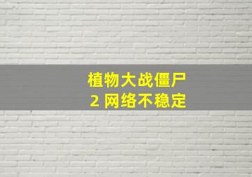 植物大战僵尸2 网络不稳定